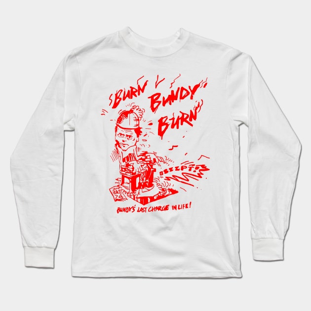 Ted Bundy - Burn Bundy Burn Design (From The Original!) Long Sleeve T-Shirt by DankFutura